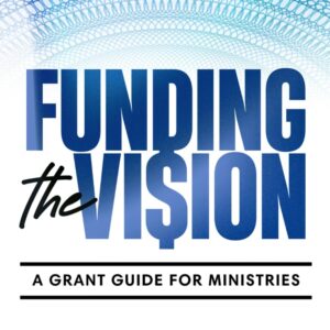 Funding the Vision: A Grant Guide for Ministries