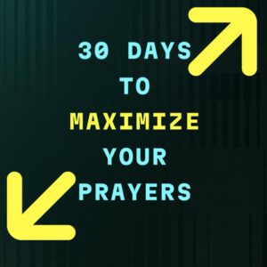 30 Days to Maximize Your Prayers